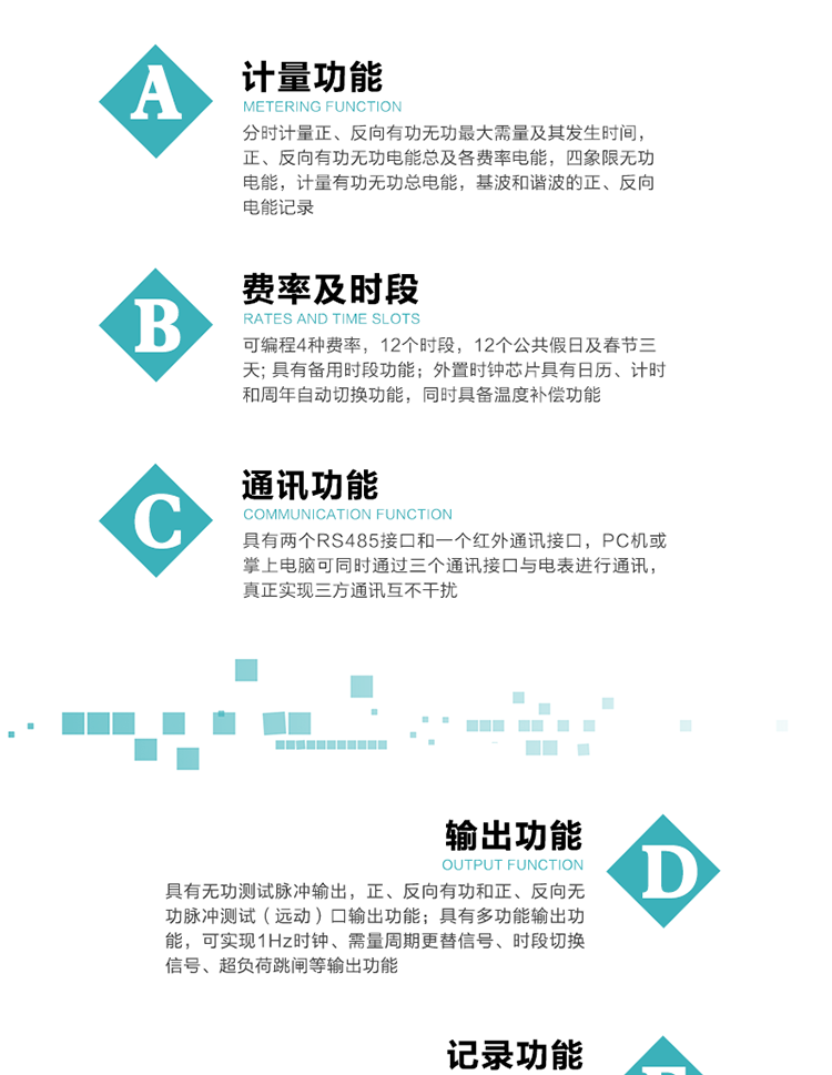 功能特點(diǎn)
  1）分時(shí)計(jì)量正、反向有功無(wú)功最大需量及其發(fā)生時(shí)間，正、反向有功無(wú)功電能總及各費(fèi)率電能，四象限無(wú)功電能，計(jì)量有功無(wú)功總電能，基波和諧波的正、反向電能記錄。
  2）可編程4種費(fèi)率，12個(gè)時(shí)段，12個(gè)公共假日及春節(jié)三天。
  3）具有備用時(shí)段功能。
   4）外置時(shí)鐘芯片具有日歷、計(jì)時(shí)和周年自動(dòng)切換功能，同時(shí)具備溫度補(bǔ)償功能。
5）寬溫大視角LCD顯示，具有參數(shù)自動(dòng)輪顯和按鍵顯示功能。
6）使用點(diǎn)陣液晶顯示，顯示的數(shù)據(jù)更直觀。
7）具有兩個(gè)RS485接口和一個(gè)紅外通訊接口，PC機(jī)或掌上電腦可同時(shí)通過(guò)三個(gè)通訊接口與電表進(jìn)行通訊，真正實(shí)現(xiàn)三方通訊互不干擾。